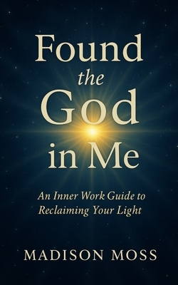 Found the God in Me: An Inner Work Guide to Reclaiming Your Light
