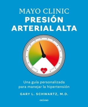 Mayo Clinic. Presi?n Arterial Alta. / Mayo Clinic. High Blood Pressure.: Gu?a Para Manejar La Hipertensi?n / A Guide to Managing Hypertension