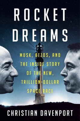 Rocket Dreams: Musk, Bezos, and the Inside Story of the New, Trillion-Dollar Space Race