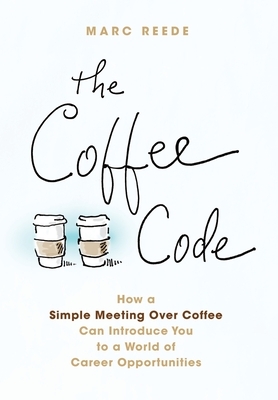 The Coffee Code: How a Simple Meeting Over Coffee Can Introduce You to a World of Career Opportunities