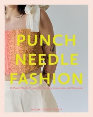 Punch Needle Fashion: 15 Punch Needle Projects for Crafting Accessories and Wearables