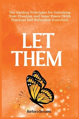 Let Them: The Guiding Principles for Unlocking Your Freedom and Inner Peace (With Practical Self Reflection Exercises)