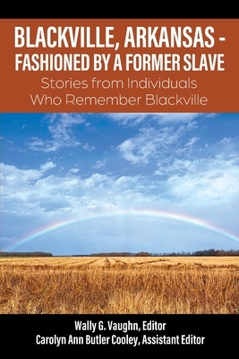Blackville, Arkansas - Fashioned by a Former Slave: Stories from Individuals Who Remember Blackville