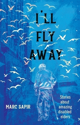 I'll Fly Away: Stories about Amazing Disabled Elders