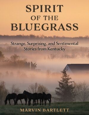 Spirit of the Bluegrass: Strange, Surprising, and Sentimental Stories from Kentucky