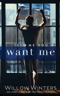 Tell Me You Want Me