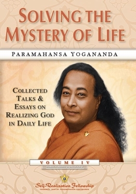 Solving the Mystery of Life: Collected Talks & Essays on Realizing God in Daily Life Volume IV