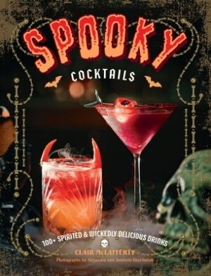 Spooky Cocktails: 100+ Spirited and Wickedly Delicious Drinks