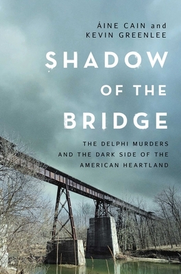 Shadow of the Bridge: The Delphi Murders and the Dark Side of the American Heartland