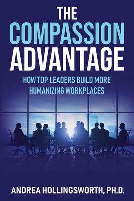 The Compassion Advantage: How Top Leaders Build More Humanizing Workplaces