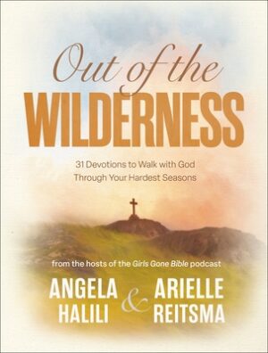 Out of the Wilderness: 31 Devotions to Walk with God Through Your Hardest Seasons: A Devotional