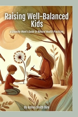 Raising Well-Balanced Kids: A Crunchy Mom's Guide to Natural Health Practices