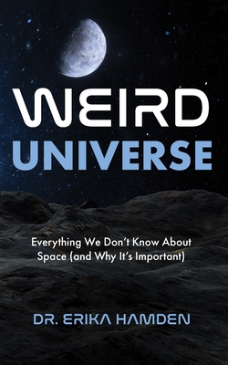 Weird Universe: Everything We Don't Know about Space (and Why It's Important) (Outer Universe, Astrophysics Gifts)