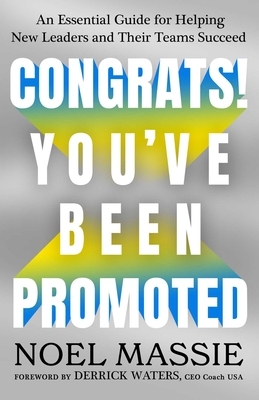 Congrats! You've Been Promoted: An Essential Guide for Helping New Leaders and Their Teams Succeed
