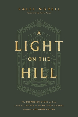 A Light on the Hill: The Surprising Story of How a Local Church in the Nation's Capital Influenced Evangelicalism