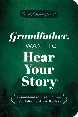 Grandfather, I Want to Hear Your Story (Expanded Edition): A Grandfather's Guided Journal to Share His Life & His Love