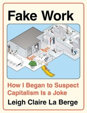 Fake Work: How I Began to Suspect Capitalism Is a Joke
