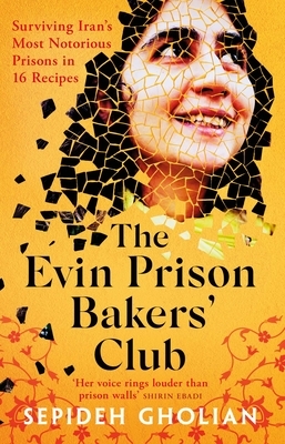 The Evin Prison Bakers' Club: Surviving Iran's Most Notorious Prisons in 16 Recipes