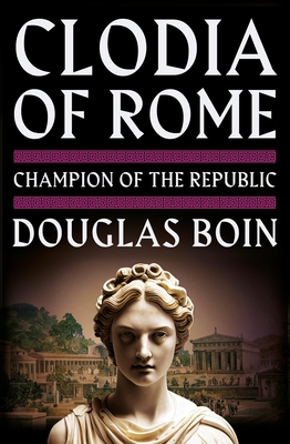 Clodia of Rome: Champion of the Republic