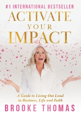 Activate Your Impact: A Guide to Living Out Loud in Business, Life and Faith