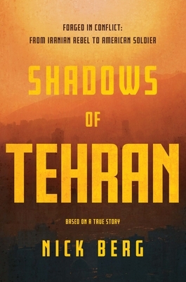 Shadows of Tehran: Forged in Conflict: From Iranian Rebel to American Soldier