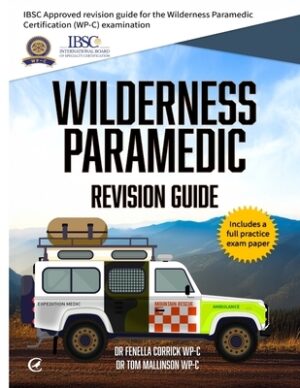 Wilderness Paramedic Revision Guide: IBSC approved revision guide for the Wilderness Paramedic Certification (WP-C) examination