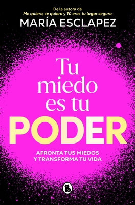 Tu Miedo Es Tu Poder: Afronta Tus Miedos Y Transforma Tu Vida / Your Own Fear Is You R Power