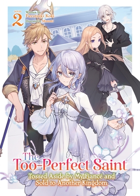 The Too-Perfect Saint: Tossed Aside by My Fianc? and Sold to Another Kingdom (Light Novel) Vol. 2