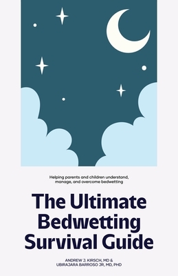 The Ultimate Bedwetting Survival Guide: Helping parents and children understand, manage, and overcome bedwetting