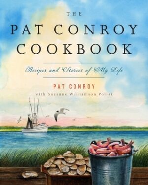 The Pat Conroy Cookbook: Recipes and Stories of My Life