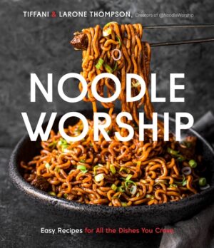 Noodle Worship: Easy Recipes for All the Dishes You Crave from Asian, Italian and American Cuisines