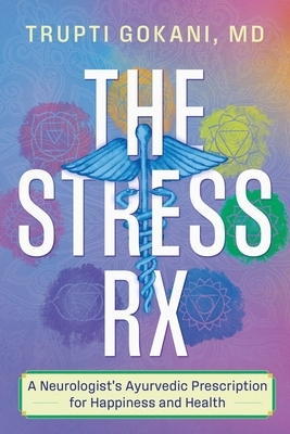 The Stress Rx: A Neurologist's Ayurvedic Prescription for Happiness and Health
