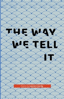 The Way We Tell It: Poems by Lauren Lisa Ng