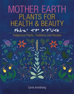 Mother Earth Plants for Health & Beauty: Indigenous Plants, Traditions, and Recipes