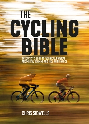 The Cycling Bible: The Cyclist's Guide to Technical, Physical and Mental Training and Bike Maintenance