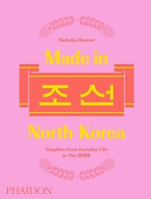 Made in North Korea: Graphics from Everyday Life in the Dprk