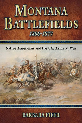 Montana Battlefields 1806-1877: Native Americans and the U.S. Army at War