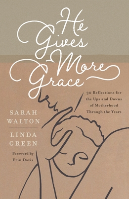 He Gives More Grace: 30 Reflections for the Ups and Downs of Motherhood Through the Years
