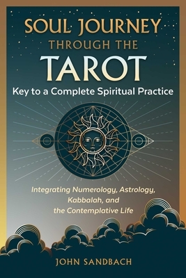 Soul Journey Through the Tarot: Key to a Complete Spiritual Practice