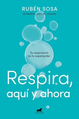 Respira Aqu? Y Ahora: Tu Respiraci?n Es Tu Superpoder / Breathe Here and Now. Br Eathing Is Your Superpower