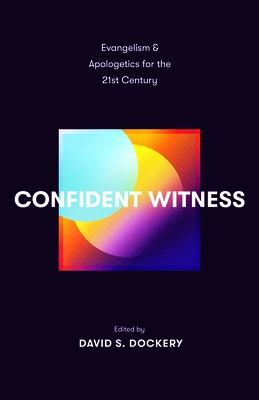 Confident Witness: Evangelism and Apologetics for the 21st Century
