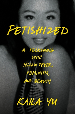 Fetishized: A Reckoning with Yellow Fever, Feminism, and Beauty