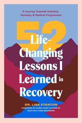 52 Life-Changing Lessons I Learned in Recovery: A Journey Towards Sobriety, Honesty, and Radical Forgiveness