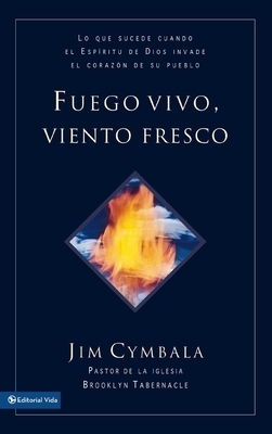 Fuego vivo, viento fresco: Lo que sucede cuando el Esp?ritu de Dios invade el coraz?n de su pueblo = Fresh Wind, Fresh Fire
