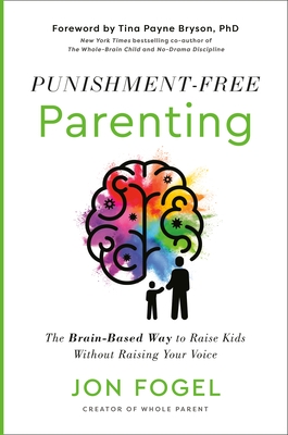 Punishment-Free Parenting: The Brain-Based Way to Raise Kids Without Raising Your Voice