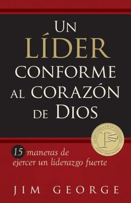 Un L?der Conforme Al Coraz?n de Dios: 15 Maneras de Ejercer Un Liderazgo Fuerte15 Maneras de Ejercer Un Liderazgo Fuerte15 Maneras de Ejercer Un Lider
