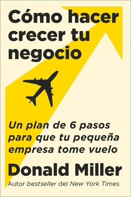 How to Grow Your Small Business  C?mo Hacer Crecer Tu Negocio (Spanish Edition): Un Plan de 6 Pasos Para Que Tu Peque?a Empresa Tome Vuelo