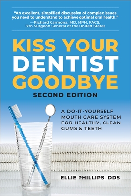 Kiss Your Dentist Goodbye, Second Edition: A Do-It-Yourself Mouth Care System for Healthy, Clean Gums and Teeth