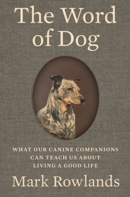 The Word of Dog: What Our Canine Companions Can Teach Us about Living a Good Life