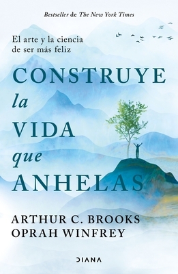 Construye La Vida Que Anhelas: El Arte Y La Ciencia de Ser M?s Feliz / Build the Life You Want